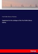 Supplement to the catalogue of the Free Public Library Sydney di Free Public Library of Sydney edito da hansebooks