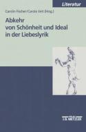Abkehr Von Schonheit Und Ideal In Der Liebeslyrik edito da J.b. Metzler