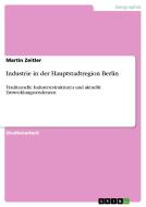 Industrie In Der Hauptstadtregion Berlin di Martin Zeitler edito da Grin Publishing