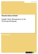 Supply Chain Management in der Prototypenfertigung di Thorsten-Simon Eickholt edito da GRIN Publishing