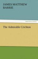 The Admirable Crichton di J. M. (James Matthew) Barrie edito da TREDITION CLASSICS