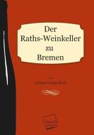 Der Raths-Weinkeller zu Bremen di Johann Georg Kohl edito da UNIKUM