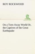 On a Torn-Away World Or, the Captives of the Great Earthquake di Roy Rockwood edito da TREDITION CLASSICS