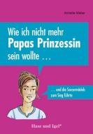 Wie ich nicht mehr Papas Prinzessin sein wollte ... di Cornelia Seelmann, Annette Weber edito da Hase und Igel Verlag GmbH