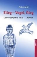 Flieg - Vogel flieg! di Peter Müri edito da TRIGA