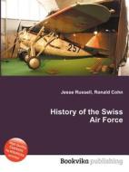 History Of The Swiss Air Force di Jesse Russell, Ronald Cohn edito da Book On Demand Ltd.
