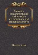 Memoirs Of Mammoth And Various Other Extraordinary And Stupendous Bones di Thomas Ashe edito da Book On Demand Ltd.