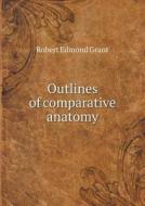 Outlines Of Comparative Anatomy di Robert Edmond Grant edito da Book On Demand Ltd.