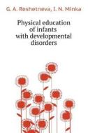 Physical Education Of Infants With Developmental Disorders di G A Reshetneva, I N Minka edito da Book On Demand Ltd.