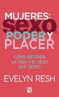 Mujeres: Sexo, Poder y Placer: Como Obtener la Vida y el Sexo Que Deseo = Women: Sex, Power and Peasure di Evelyn Resh edito da Diana