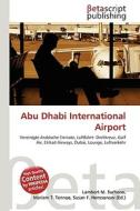 Abu Dhabi International Airport di Lambert M. Surhone, Miriam T. Timpledon, Susan F. Marseken edito da Betascript Publishing