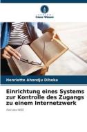 Einrichtung eines Systems zur Kontrolle des Zugangs zu einem Internetzwerk di Henriette Ahondju Diheka edito da Verlag Unser Wissen