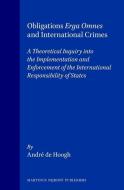 Obligations Erga Omnes and International Crimes: A Theoretical Inquiry Into the Implementation and Enforcement of the In di Andre Hoogh edito da BRILL ACADEMIC PUB