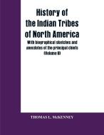 History of the Indian Tribes of North America; with biographical sketches and anecdotes of the principal chiefs (Volume  di Thomas L. McKENNEY edito da Alpha Editions