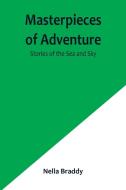 Masterpieces of Adventure-Stories of the Sea and Sky di Nella Braddy edito da Alpha Editions