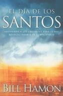 El Dia de los Santos: Equipando A los Creyentes Para su Rol Revolucionario en el Ministerio = The Day of the Saints di Bill Hamon edito da Editorial Peniel