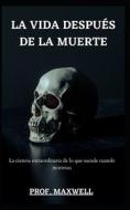 LA VIDA DESPUES DE LA MUERTE di MAXWELL PROF. MAXWELL edito da Independently Published