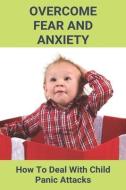Overcome Fear And Anxiety: How To Deal With Child Panic Attacks: Overcome Fear Of Heights di Ima Maynerich edito da UNICORN PUB GROUP