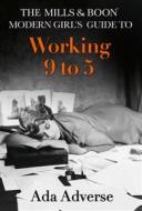 The Mills & Boon Modern Girl's Guide to: Working 9-5 di Ada Adverse edito da HarperCollins Publishers