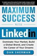 Maximum Success With Linkedin: Dominate Your Market, Build A Global Brand, And Create The Career Of Your Dreams di Dan Sherman edito da Mcgraw-hill Education - Europe