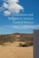 Urbanization and Religion in Ancient Central Mexico di David M. Carballo edito da OXFORD UNIV PR