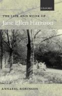The Life and Work of Jane Ellen Harrison di Annabel Robinson edito da OXFORD UNIV PR