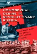 Homosexual Desire in Revolutionary Russia: The Regulation of Sexual and Gender Dissent di Dan Healey edito da University of Chicago Press