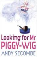 Looking For Mr Piggy-wig di Andy Secombe edito da Pan Macmillan