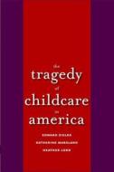 The Tragedy of Child Care in America di Edward F. Zigler edito da Yale University Press