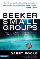 Seeker Small Groups: Engaging Spiritual Seekers in Life-Changing Discussions di Garry Poole edito da Zondervan