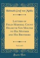 Letters of Field-Marshal Count Helmuth Von Moltke to His Mother and His Brothers, Vol. 2 of 2 (Classic Reprint) di Helmuth Graf Von Moltke edito da Forgotten Books