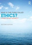What Is This Thing Called Ethics? di Christopher Bennett edito da Taylor & Francis Ltd.