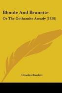 Blonde And Brunette: Or The Gothamite Arcady (1858) di Charles Burdett edito da Kessinger Publishing, Llc