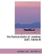 The Poetical Works of Jonathan Swift, Volume III di Jonathan Swift edito da BiblioLife