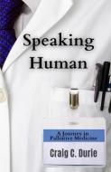 SPEAKING HUMAN: A JOURNEY IN PALLIATIVE di CRAIG C. DURIE edito da LIGHTNING SOURCE UK LTD