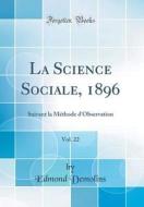 La Science Sociale, 1896, Vol. 22: Suivant La M'Thode D'Observation (Classic Reprint) di Edmond Demolins edito da Forgotten Books