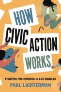 How Civic Action Works: Fighting for Housing in Los Angeles di Paul Lichterman edito da PRINCETON UNIV PR