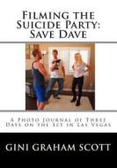 Filming the Suicide Party: Save Dave: A Journal and Photos from the First Days of the Film Shoot di Gini Graham Scott edito da Changemakers Publishing
