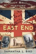 Bloody British History: East End di Samantha L. Bird edito da The History Press