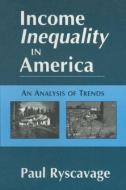 Income Inequality in America: An Analysis of Trends di Paul Ryscavage edito da Taylor & Francis Ltd