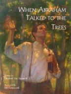 When Abraham Talked to the Trees di Elizabeth Van Steenwyk, Bill Farnsworth edito da Eerdmans Books for Young Readers