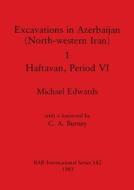 Excavations in Azerbaijan (North-western Iran) 1 - Haftavan, Period VI di Michael Edwards edito da British Archaeological Reports Oxford Ltd
