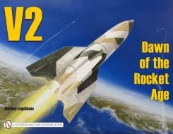 V2 - Dawn of the Rocket Age di Joachim Engelmann edito da Schiffer Publishing Ltd