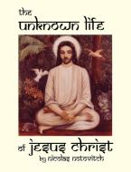 The Unknown Life of Jesus Christ di Nicolas Notovitch edito da Tree of Life Books