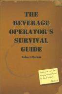 The Beverage Operator's Survival Guide di Robert Plotkin edito da Barmedia