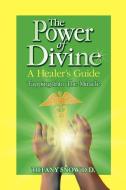 The Power of Divine: A Healer's Guide - Tapping Into the Miracle di Tiffany Snow edito da SPIRIT JOURNEY BOOKS