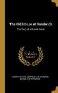 The Old House at Sandwich: The Story of a Ruined Home di Joseph Hatton edito da WENTWORTH PR