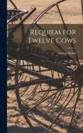 Requiem for Twelve Cows di George Rehm edito da LIGHTNING SOURCE INC