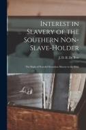 Interest In Slavery Of The Southern Non-slave-holder edito da Legare Street Press