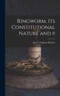 Ringworm, Its Constitutional Nature and # di James Compton Burnett edito da LEGARE STREET PR